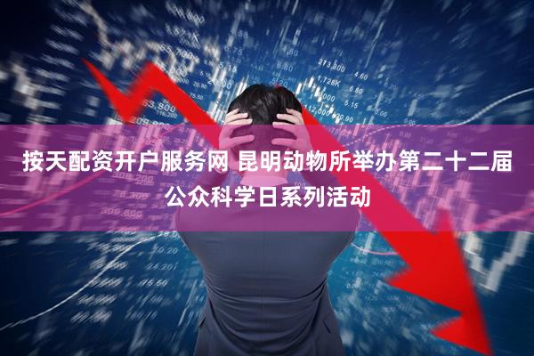 按天配资开户服务网 昆明动物所举办第二十二届公众科学日系列活动